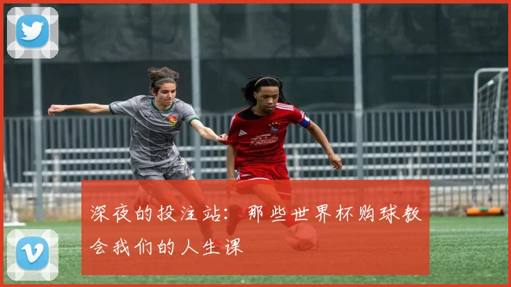 深夜的投注站:那些世界杯购球教会我们的人生课