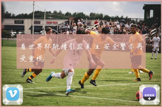 看世界杯跳楼引发关注 安全警示再受重视