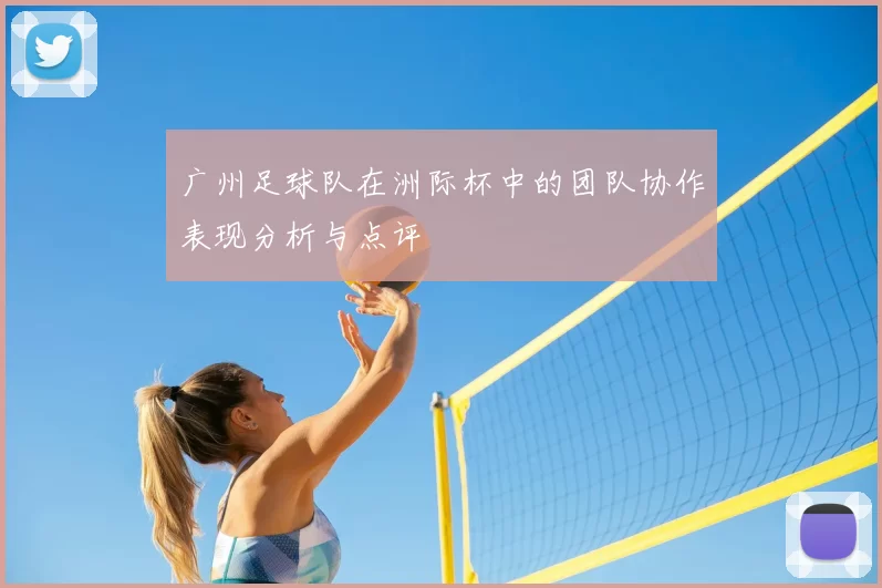 广州足球队在洲际杯中的团队协作表现分析与点评