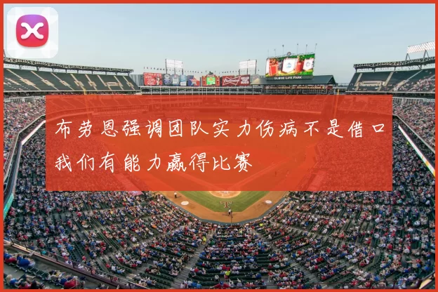 布劳恩强调团队实力伤病不是借口我们有能力赢得比赛