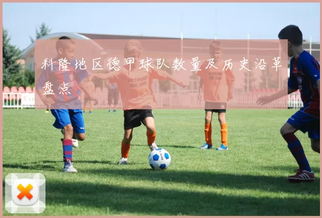 科隆地区德甲球队数量及历史沿革盘点