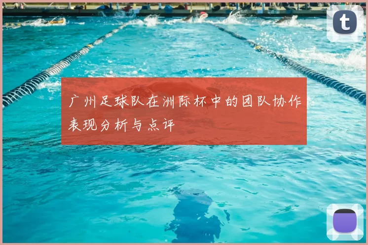 广州足球队在洲际杯中的团队协作表现分析与点评
