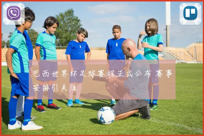巴西世界杯足球赛程正式公布 赛事安排引关注