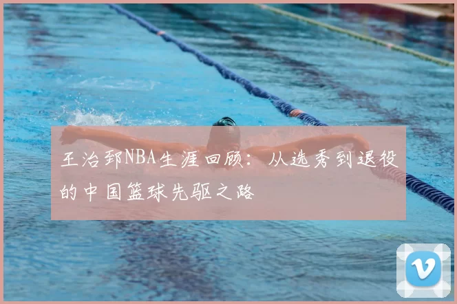 王治郅NBA生涯回顾：从选秀到退役的中国篮球先驱之路