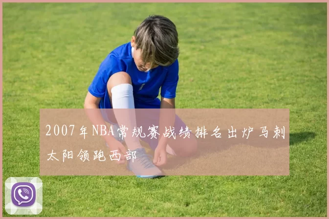 2007年NBA常规赛战绩排名出炉马刺太阳领跑西部