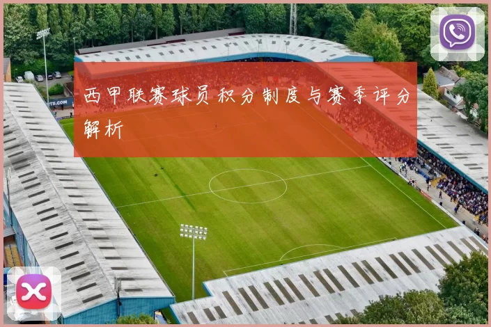 西甲联赛球员积分制度与赛季评分解析
