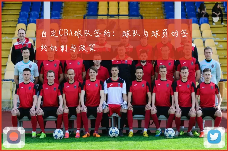 自定CBA球队签约：球队与球员的签约机制与政策