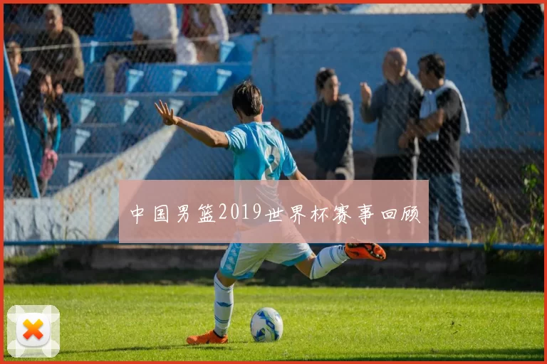 中国男篮2019世界杯赛事回顾
