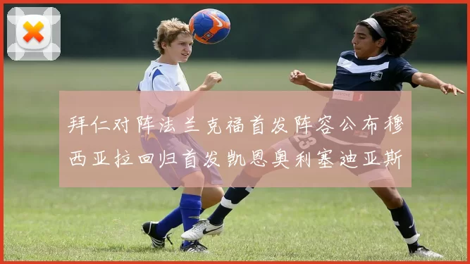 拜仁对阵法兰克福首发阵容公布穆西亚拉回归首发凯恩奥利塞迪亚斯出战
