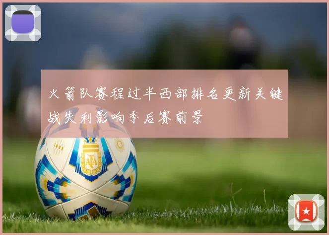 火箭队赛程过半西部排名更新关键战失利影响季后赛前景